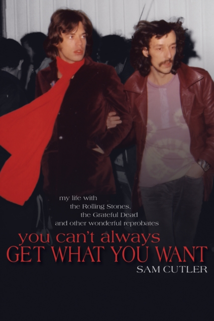 You Can't Always Get What You Want : My Life with the Rolling Stones, the Grateful Dead and Other Wonderful Reprobates, PDF eBook