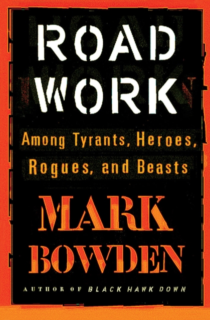 Road Work : Among Tyrants, Heroes, Rogues, and Beasts, EPUB eBook