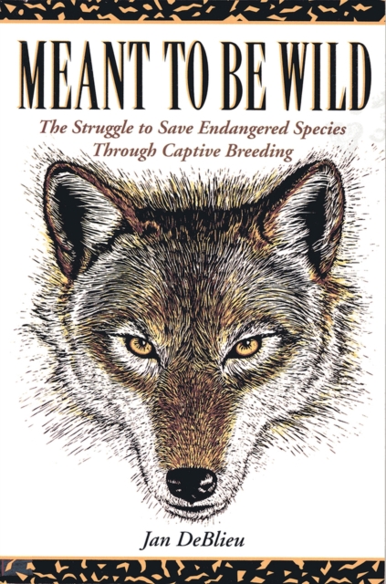 Meant to Be Wild : The Struggle to Save Endangered Species through Captive Breeding, Paperback / softback Book