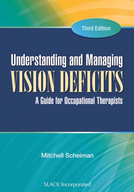Understanding and Managing Vision Deficits : A Guide for Occupational Therapists, Hardback Book