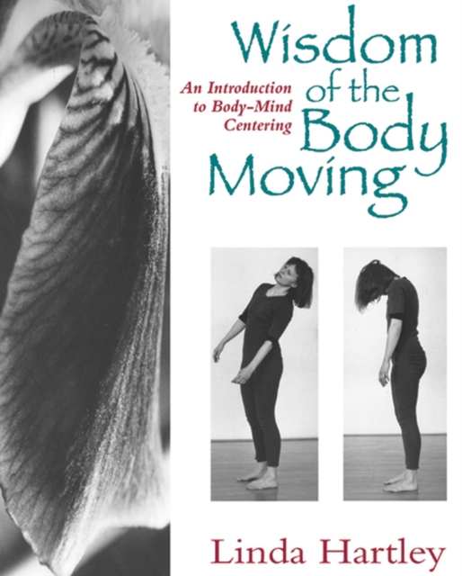 Wisdom of the Body Moving : An Introduction to Body-Mind Centering, Paperback / softback Book