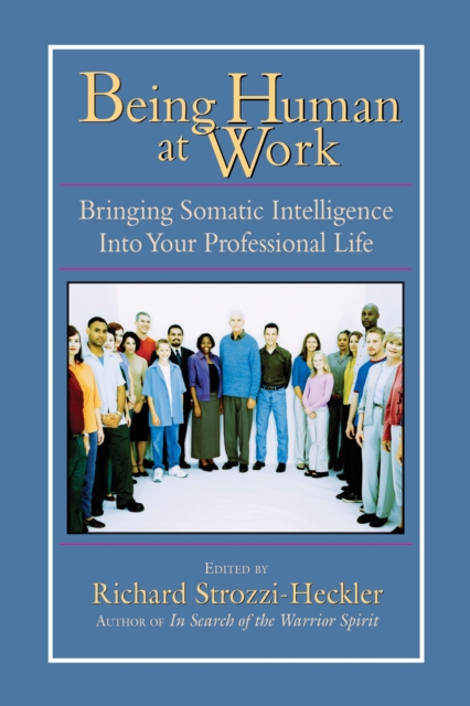 Being Human at Work : Bringing Somatic Intelligence Into Your Professional Life, Paperback / softback Book