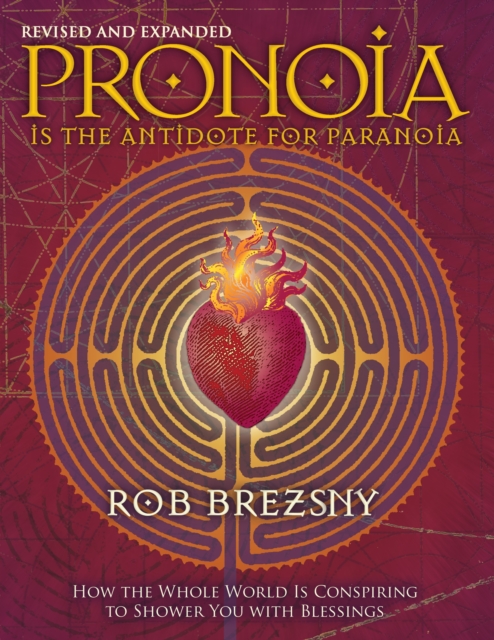 Pronoia Is the Antidote for Paranoia, Revised and Expanded : How the Whole World Is Conspiring to Shower You with Blessings, Paperback / softback Book
