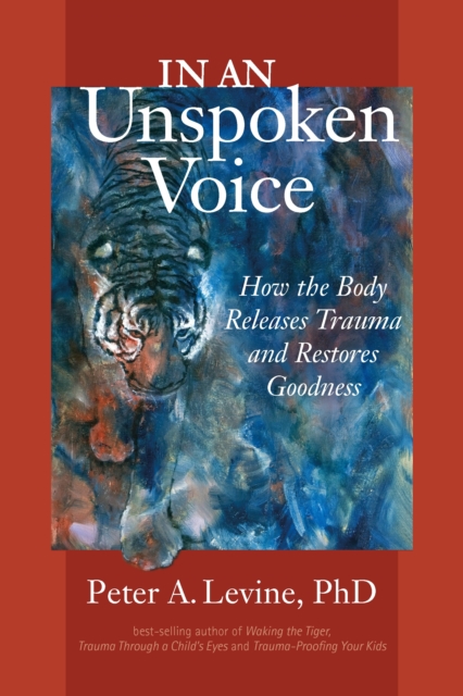 In an Unspoken Voice : How the Body Releases Trauma and Restores Goodness, Paperback / softback Book