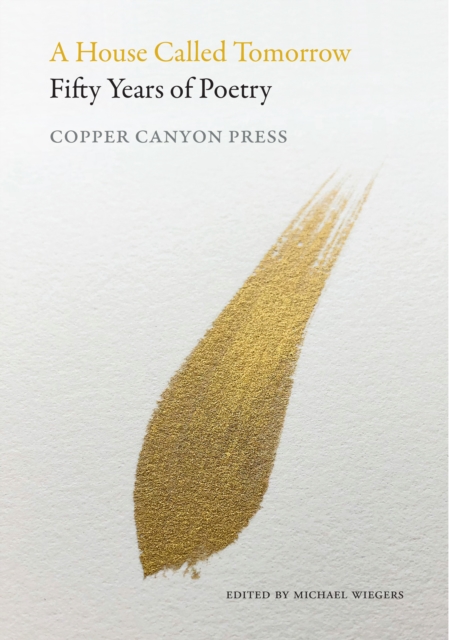 A House Called Tomorrow : 50 Years of Poetry from Copper Canyon Press, Hardback Book
