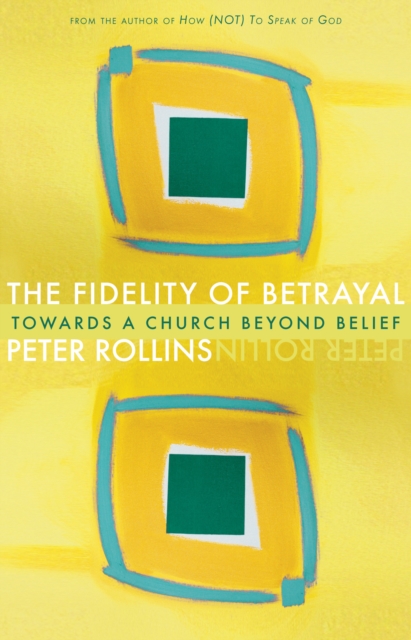 Fidelity of Betrayal : Toward a Church Beyond Belief, EPUB eBook