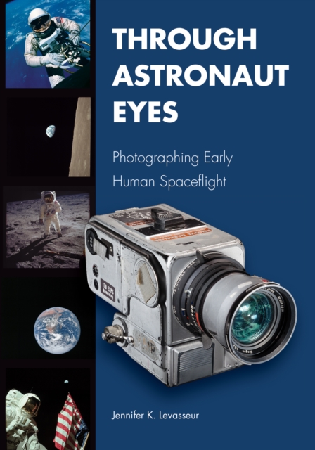 Through Astronaut Eyes : Photographing Early Human Spaceflight, PDF eBook