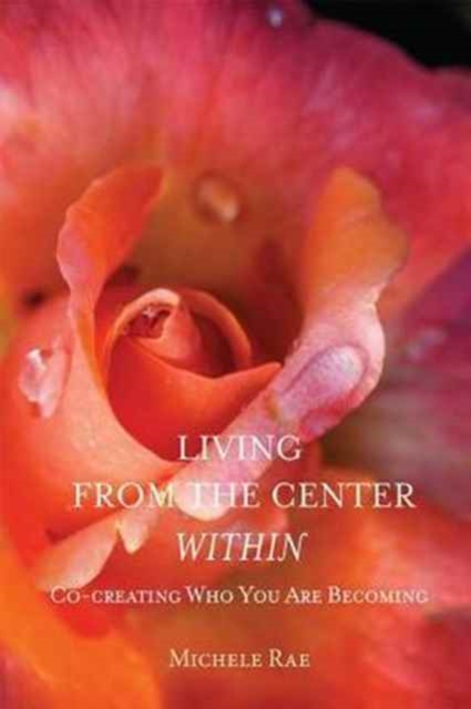Living from the Center Within : Co-Creating Who You Are Becoming, Paperback / softback Book