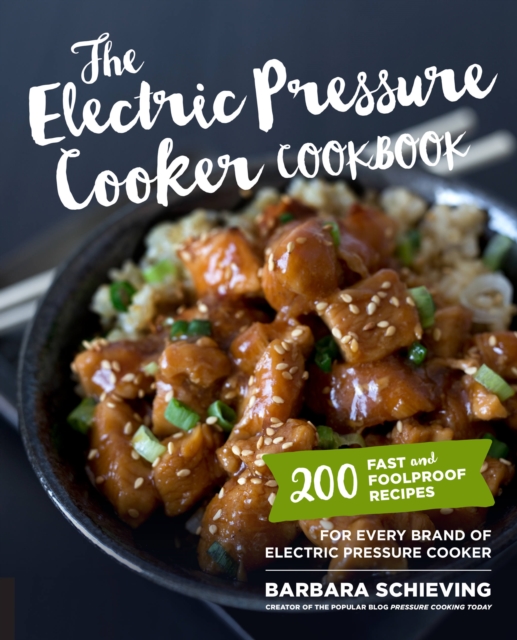 The Electric Pressure Cooker Cookbook : 200 Fast and Foolproof Recipes for Every Brand of Electric Pressure Cooker, Paperback / softback Book