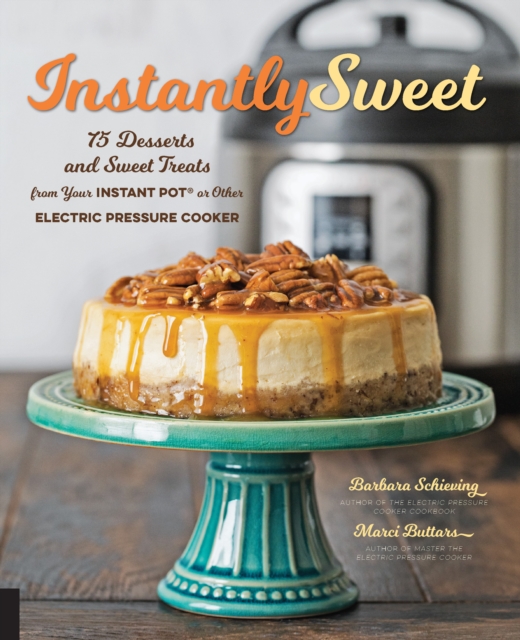 Instantly Sweet : 75 Desserts and Sweet Treats from Your Instant Pot or Other Electric Pressure Cooker, EPUB eBook
