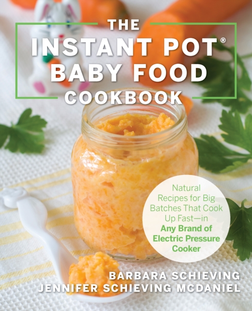 The Instant Pot Baby Food Cookbook : Wholesome Recipes That Cook Up Fast - in Any Brand of Electric Pressure Cooker, EPUB eBook