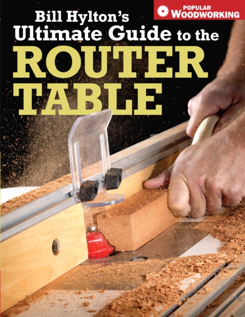 Bill Hylton's Ultimate Guide to the Router Table, Paperback / softback Book