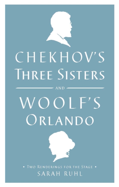 Chekhov's Three Sisters and Woolf's Orlando : Two Renderings for the Stage, EPUB eBook