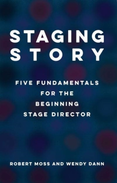 Staging Story: Five Fundamentals for the Beginning Stage Director, Paperback / softback Book