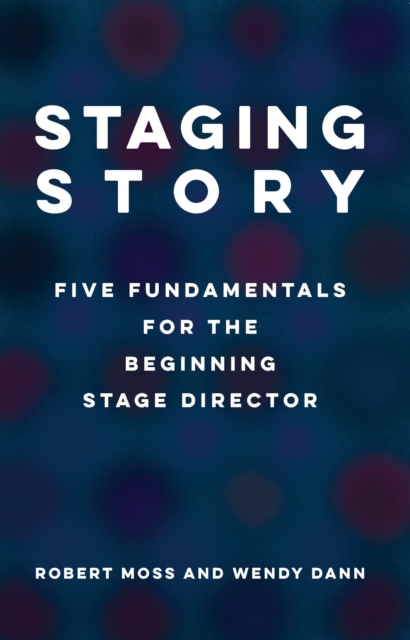 Staging Story : Five Fundamentals for the Beginning Stage Director, EPUB eBook