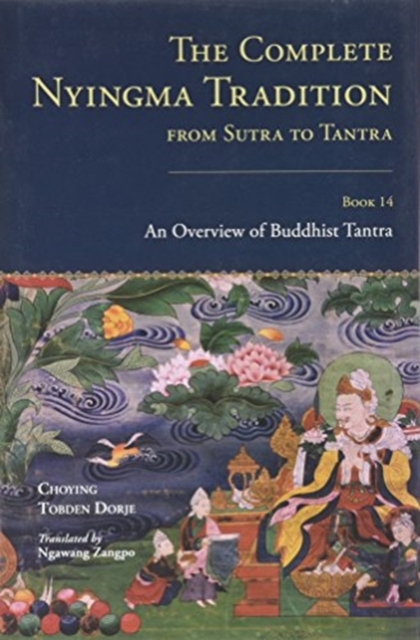 The Complete Nyingma Tradition from Sutra to Tantra, Book 14 : An Overview of Buddhist Tantra, Hardback Book