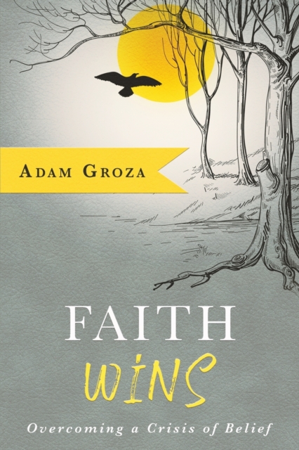 Faith Wins : Overcoming a Crisis of Belief, Paperback / softback Book