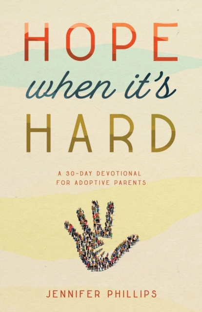 Hope When It's Hard : A 30-Day Devotional for Adoptive Parents, Paperback / softback Book