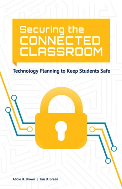 Securing the Connected Classroom : Technology Planning to Keep Students Safe, EPUB eBook