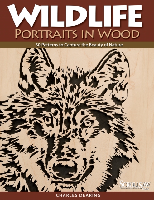 Wildlife Portraits in Wood : 30 Patterns to Capture the Beauty of Nature, Paperback / softback Book