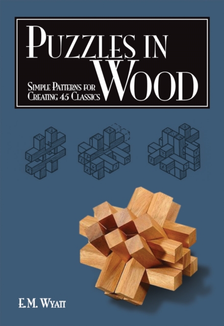 Puzzles in Wood : Simple Patterns for Creating 45 Classics, Paperback / softback Book