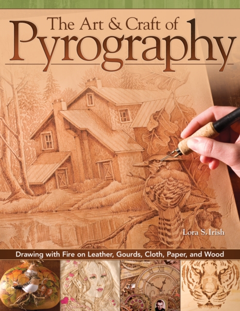 The Art & Craft of Pyrography : Drawing with Fire on Leather, Gourds, Cloth, Paper, and Wood, Paperback / softback Book