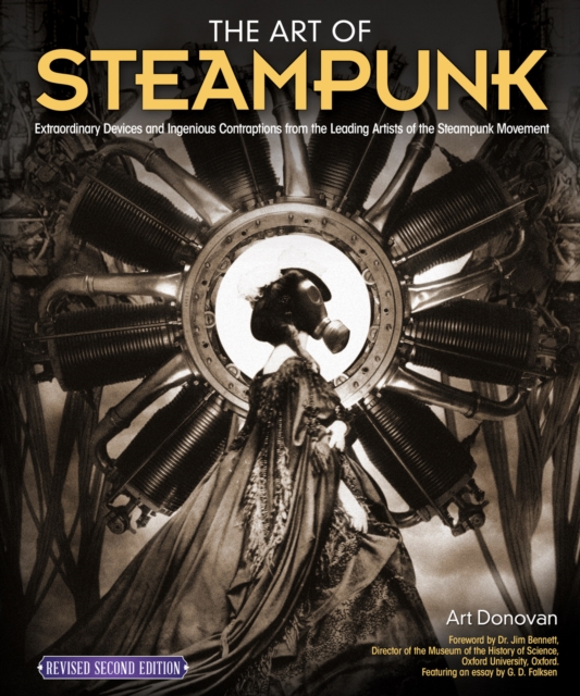 The Art of Steampunk, Revised Second Edition : Extraordinary Devices and Ingenious Contraptions from the Leading Artists of the Steampunk Movement, Paperback / softback Book
