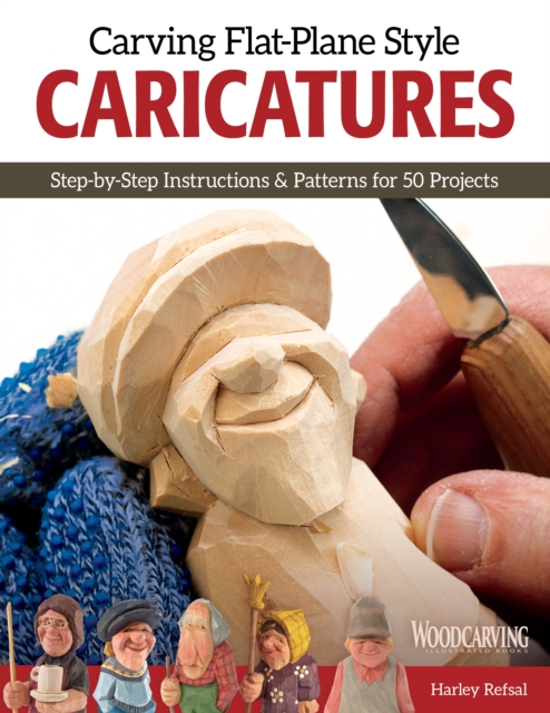 Carving Flat-Plane Style Caricatures : Step-by-Step Instructions & Patterns for 50 Projects, Paperback / softback Book