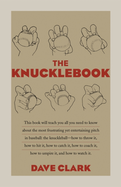 Knucklebook : Everything You Need to Know About Baseball's Strangest Pitch-the Knuckleball, EPUB eBook