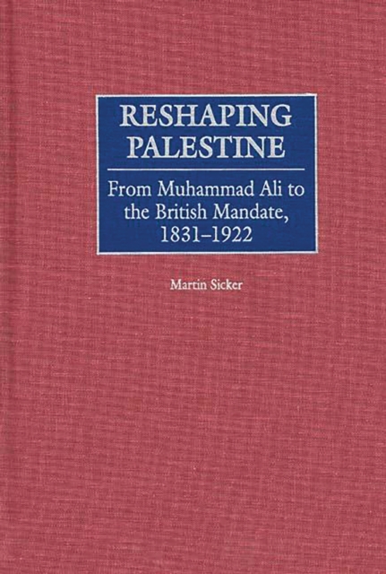 Reshaping Palestine : From Muhammad Ali to the British Mandate, 1831-1922, PDF eBook