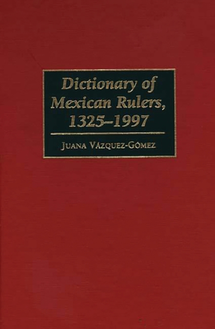 Dictionary of Mexican Rulers, 1325-1997, PDF eBook