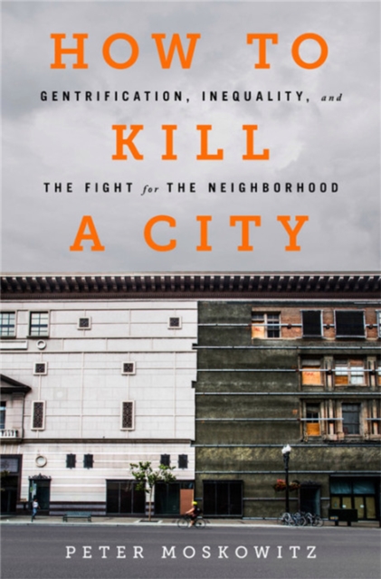 How to Kill a City : Gentrification, Inequality, and the Fight for the Neighborhood, Paperback / softback Book