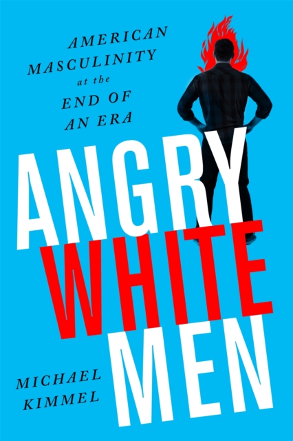Angry White Men, 2nd Edition : American Masculinity at the End of an Era, Paperback / softback Book