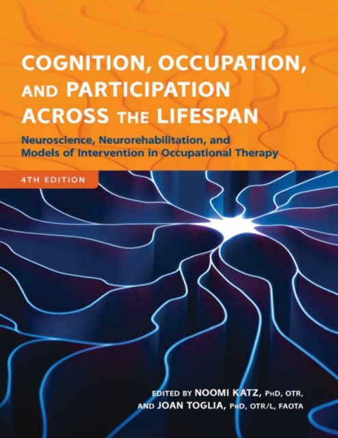 Cognition, Occupation, and Participation Across the Lifespan : Neuroscience, Neurorehabilitation, and Models of Intervention in Occupational Therapy, Paperback / softback Book