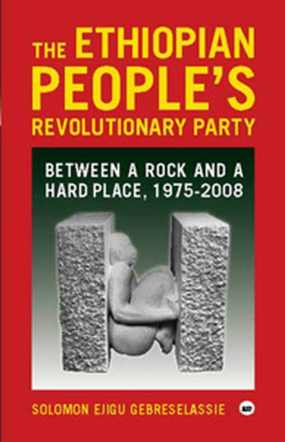 The Ethiopian People's Revolutionary Party : Between a Rock and a Hard Place, 1975-2008, Paperback / softback Book