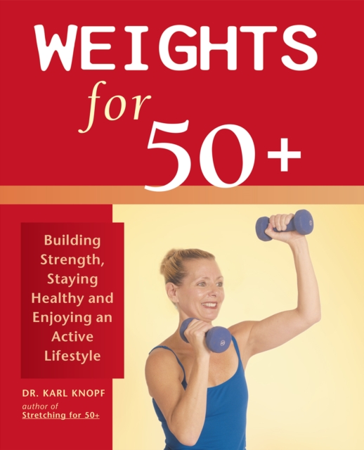 Weights for 50+ : Building Strength, Staying Healthy and Enjoying an Active Lifestyle, EPUB eBook