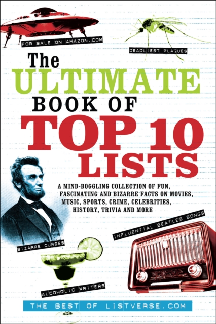 The Ultimate Book of Top Ten Lists : A Mind-Boggling Collection of Fun, Fascinating and Bizarre Facts on Movies, Music, Sports, Crime, Celebrities, History, Trivia and More, EPUB eBook