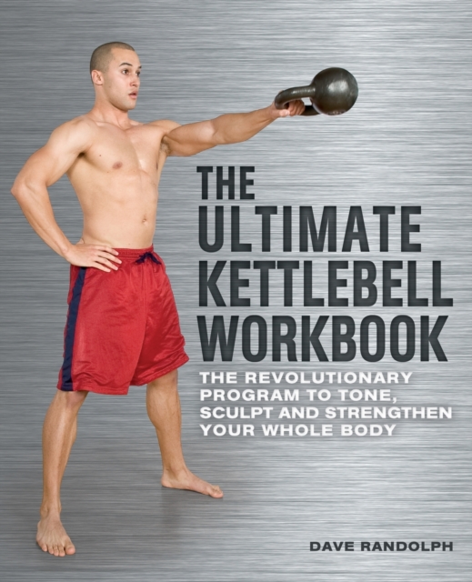 The Ultimate Kettlebells Workbook : The Revolutionary Program to Tone, Sculpt and Strengthen Your Whole Body, Paperback / softback Book