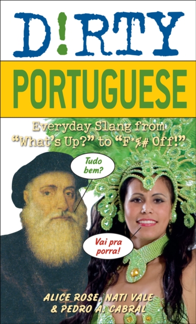 Dirty Portuguese : Everyday Slang from "What's Up?" to "F*%# Off!", EPUB eBook