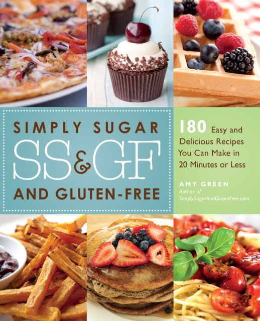 Simply Sugar and Gluten-Free : 180 Easy and Delicious Recipes You Can Make in 20 Minutes or Less, EPUB eBook