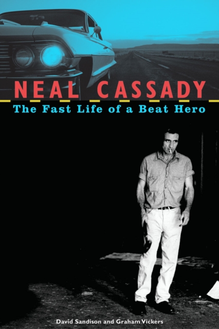 Neal Cassady : The Fast Life of a Beat Hero, EPUB eBook