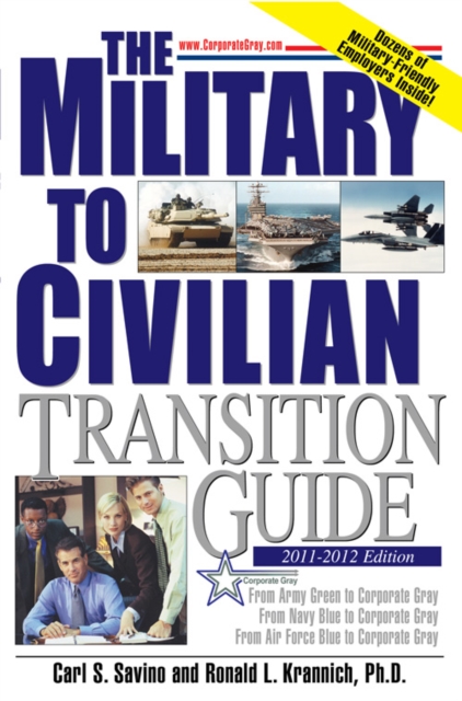 The Military to Civilian Transition Guide : From Army Green to Corporate Gray, From Navy Blue to Corporate Gray, From Air Force Blue to Corporate Gray, EPUB eBook