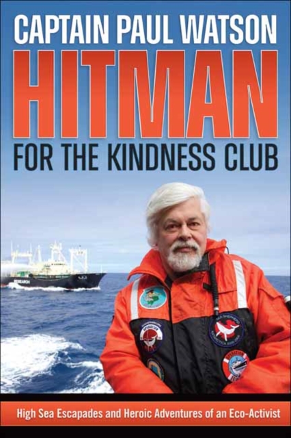 Hitman for the Kindness Club : High Seas Escapades and Heroic Adventures of an Eco-Activist, Paperback / softback Book