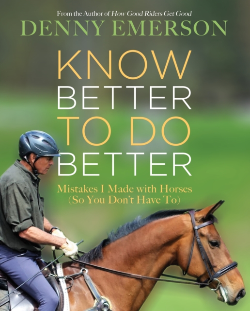Know Better to Do Better : Mistakes I Made with Horses (So You Don't Have To), EPUB eBook