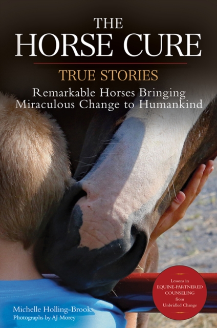 The Horse Cure : True Stories:  Remarkable Horses Bringing Miraculous Change to Humankind, EPUB eBook