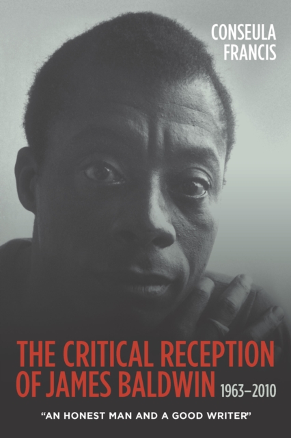 The Critical Reception of James Baldwin, 1963-2010 : An Honest Man and a Good Writer, PDF eBook