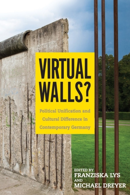 Virtual Walls? : Political Unification and Cultural Difference in Contemporary Germany, Hardback Book