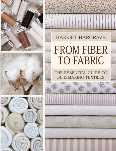 From Fiber to Fabric : The Essential Guide to Quiltmaking Textiles, EPUB eBook