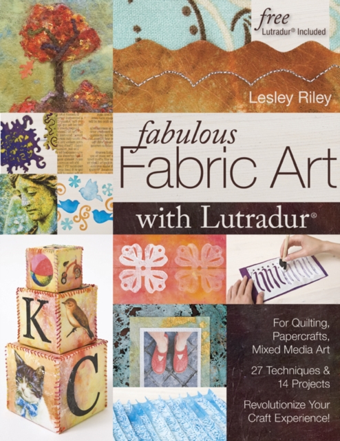 Fabulous Fabric Art With Lutradur(R) : For Quilting, Papercrafts, Mixed Media Art - 27 Techniques & 14 Projects - Revolutionize Your Craft Experience!, PDF eBook