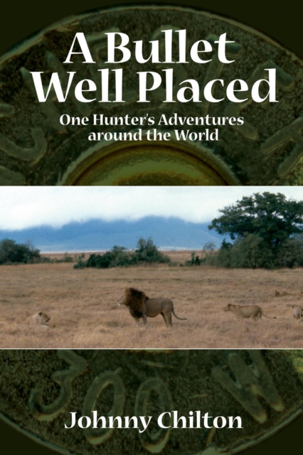 Bullet Well Placed : One Hunter's Adventures Around the World, EPUB eBook